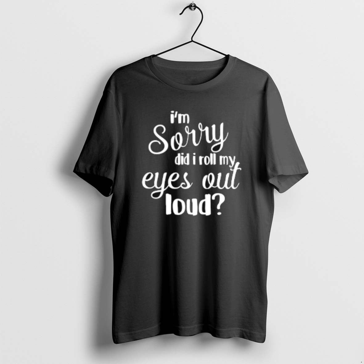 Official Im Sorry Did I Roll My Eyes Out Loud - Adult & Kids T-Shirts, Sweatshirts & Hoodies apparel design preview 1
