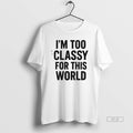 Official Im Too Classy For This World - Adult & Kids T-Shirts, Sweatshirts & Hoodies apparel design preview 1
