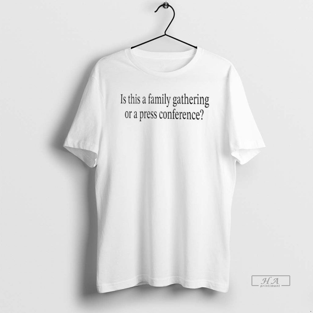 Official Is This A Family Gathering Or Press - Adult & Kids T-Shirts, Sweatshirts & Hoodies apparel design preview 1