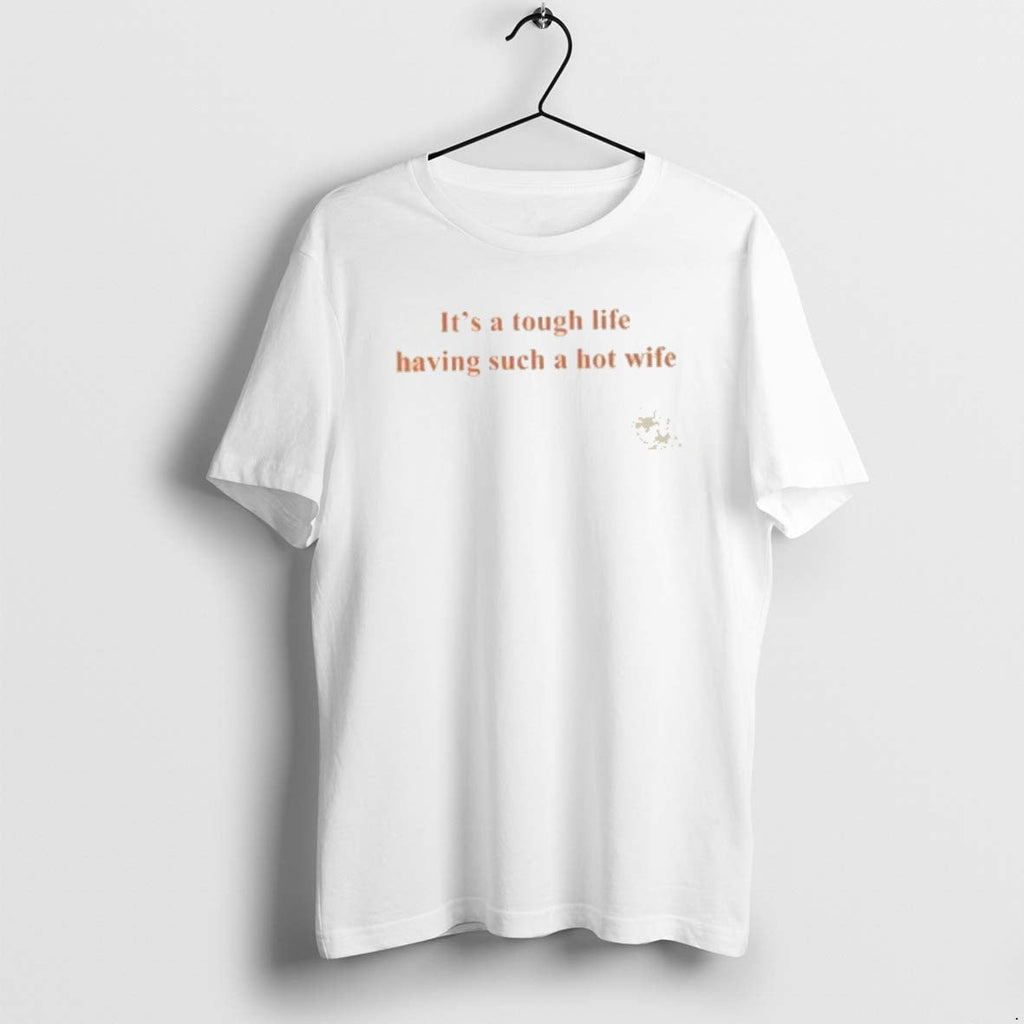 Official Its A Tough Life Having Such Hot Wife - Adult & Kids T-Shirts, Sweatshirts & Hoodies apparel design preview 1