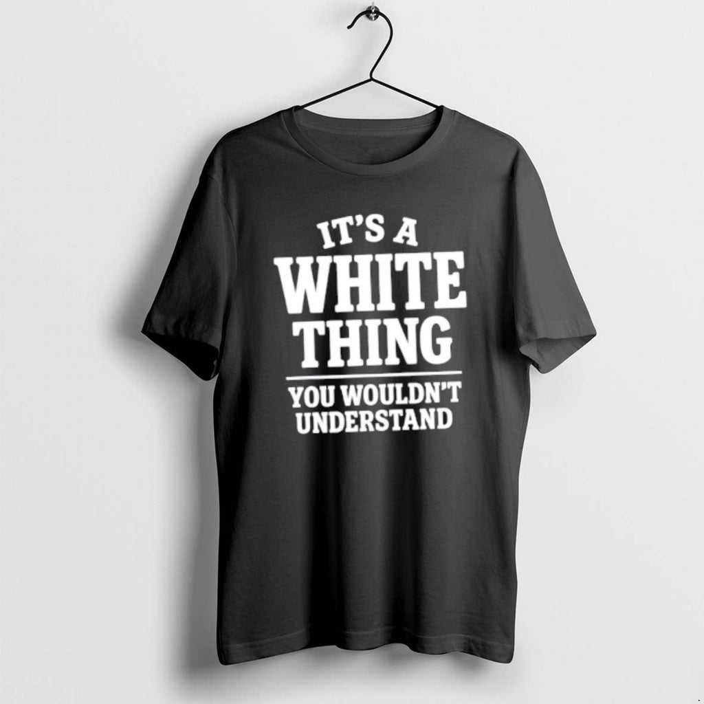 Official Its A White Thing Your Wouldnt Understand - Adult & Kids T-Shirts, Sweatshirts & Hoodies apparel design preview 1