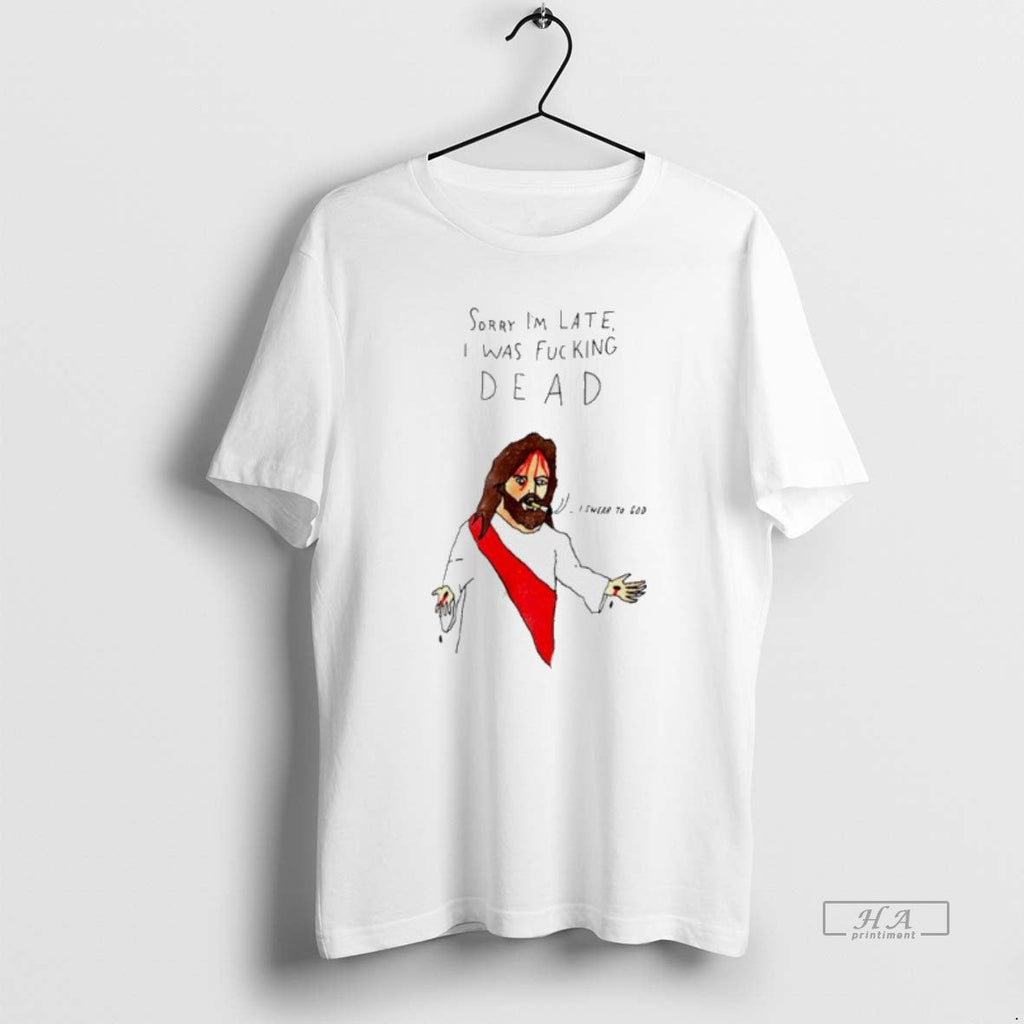 Official Jesus Sorry Im Late I Was Fucking Dead Paint - Adult & Kids T-Shirts, Sweatshirts & Hoodies apparel design preview 1