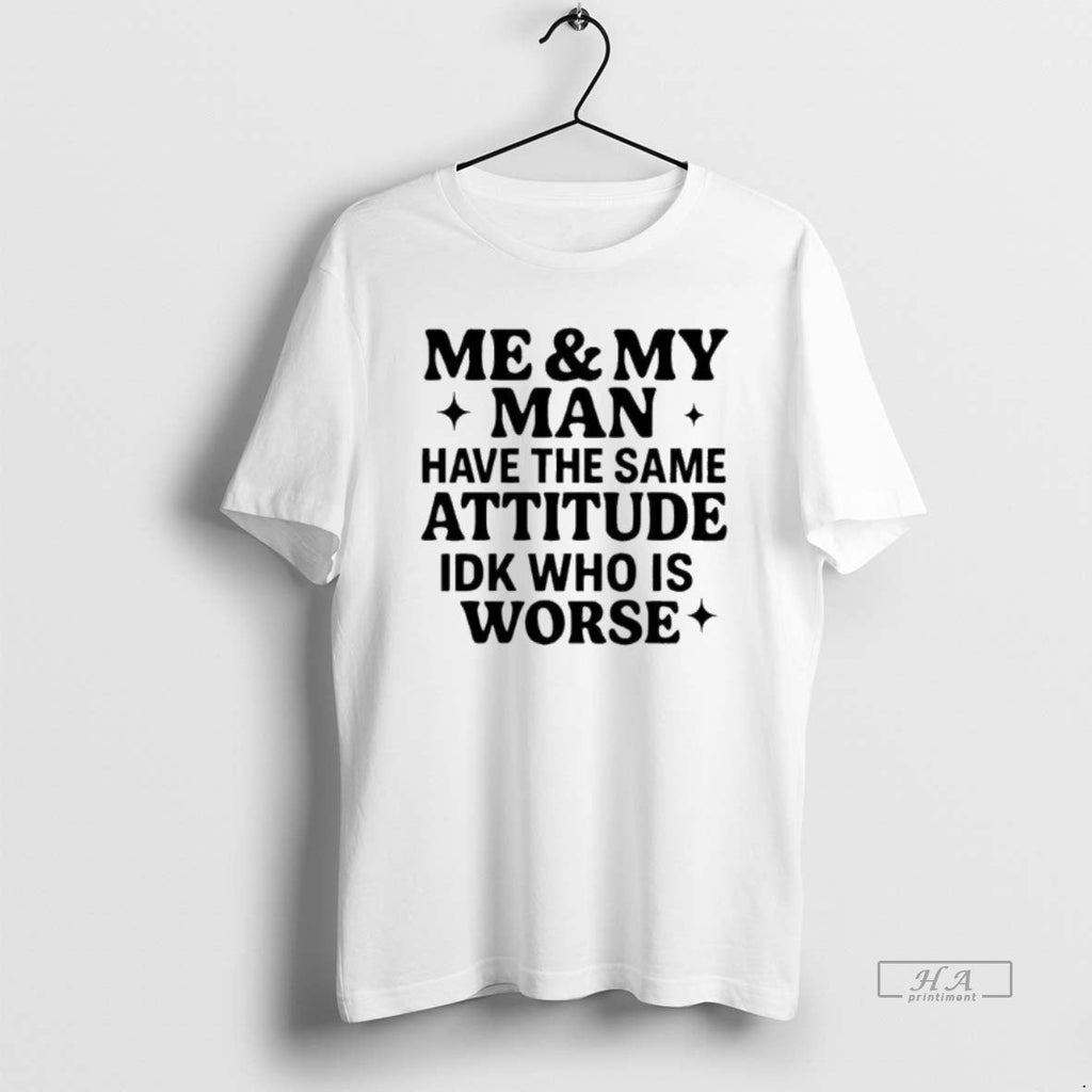 Official Me And My Man Have The Same Attitude Idk Who - Adult & Kids T-Shirts, Sweatshirts & Hoodies apparel design preview 1