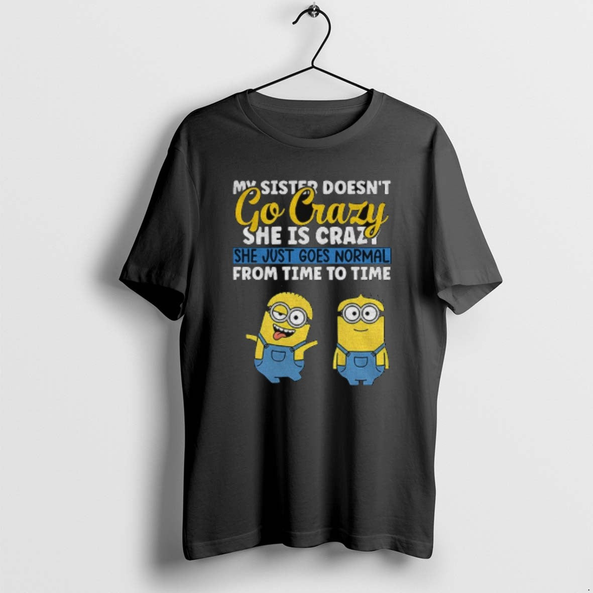 Official Minion My Sister Doesnt Go Crazy Shes She - Adult & Kids T-Shirts, Sweatshirts & Hoodies apparel design preview 1