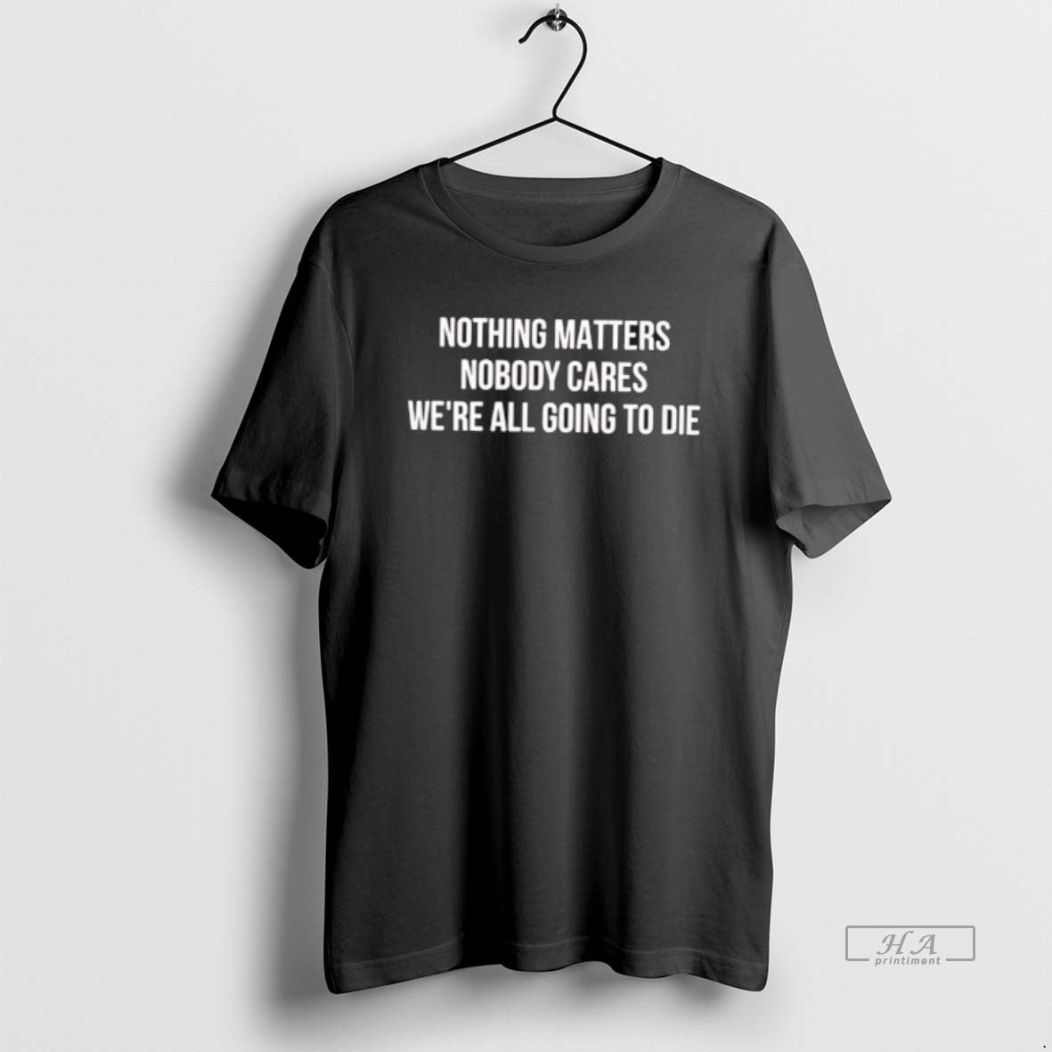 Official Nothing Matters Nobody Cares We Are All - Adult & Kids T-Shirts, Sweatshirts & Hoodies apparel design preview 1