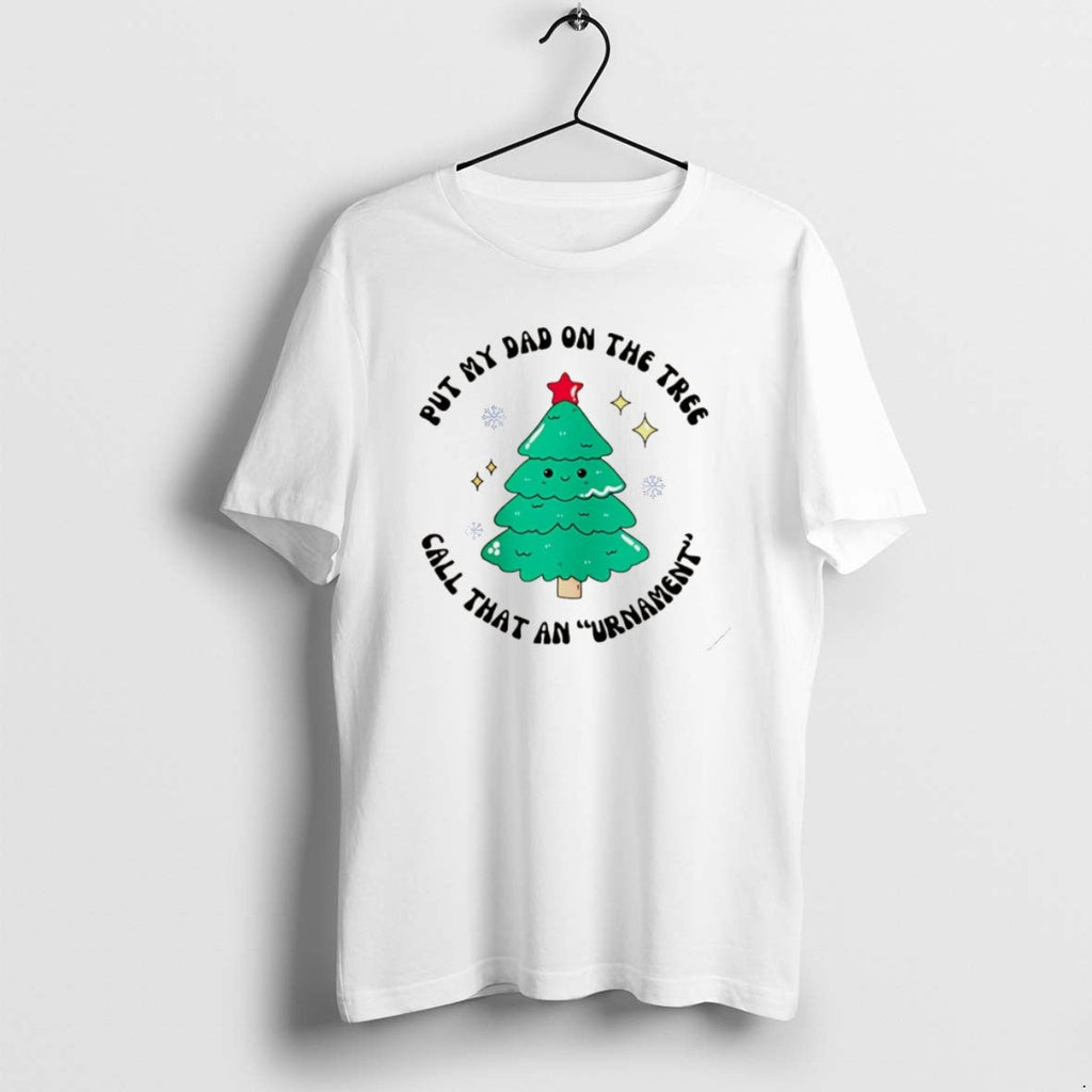 Official Put My Dad On The Tree Call That An Urnament - Adult & Kids T-Shirts, Sweatshirts & Hoodies apparel design preview 1