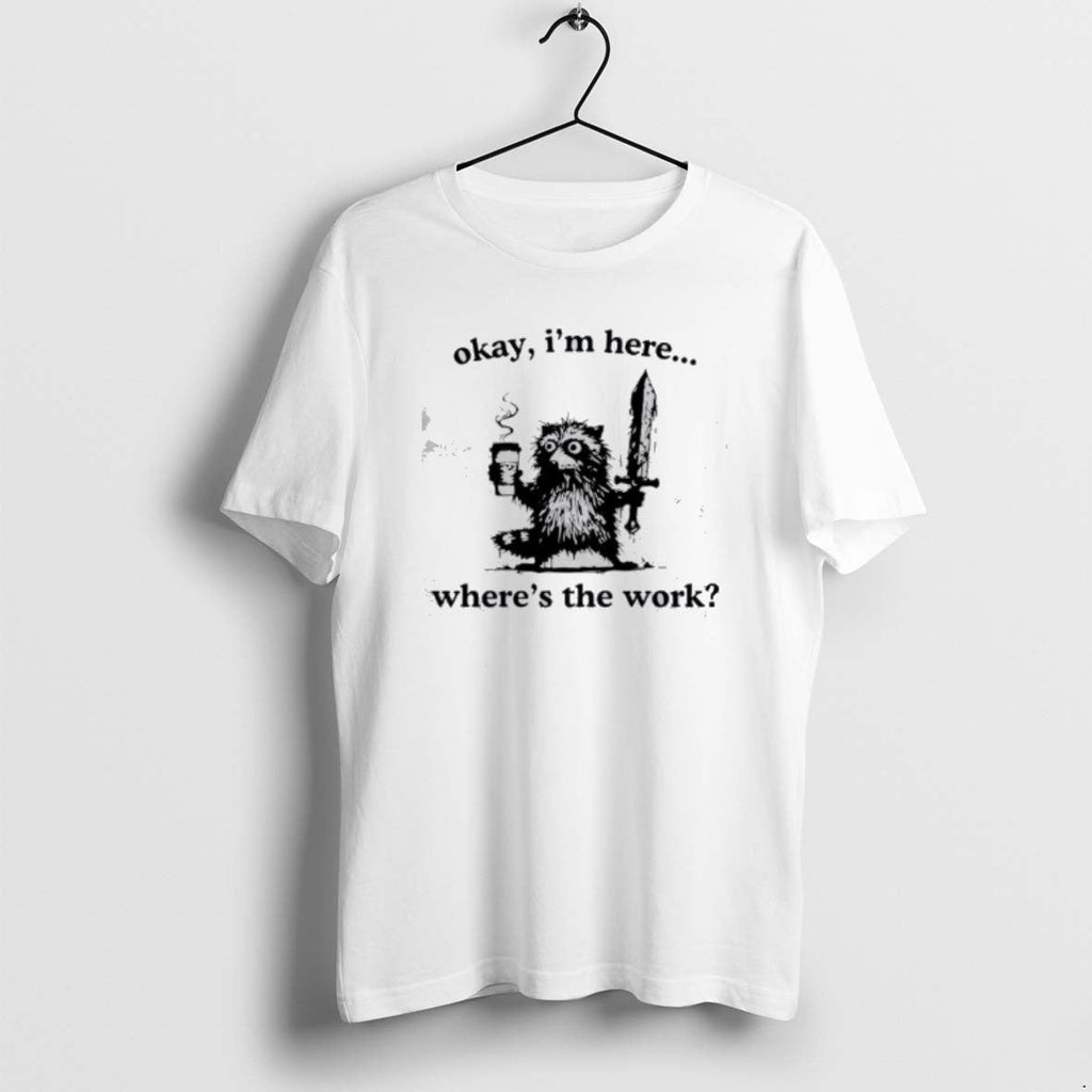 Official Raccoon Okay Im Here Wheres The Work Coffee - Adult & Kids T-Shirts, Sweatshirts & Hoodies apparel design preview 1