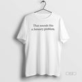 Official That Sounds Like A January Problem - Adult & Kids T-Shirts, Sweatshirts & Hoodies apparel design preview 1