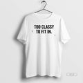 Official Too Classy To Fit In - Adult & Kids T-Shirts, Sweatshirts & Hoodies apparel design preview 1