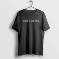 Official Wait I See Bug - Adult & Kids T-Shirts, Sweatshirts & Hoodies apparel design preview 1