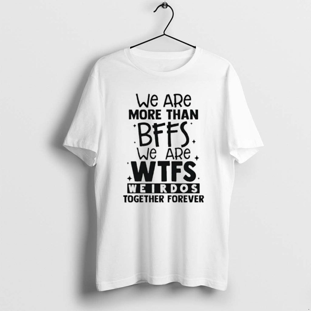 Official We Are More Than Bffs Wtfs Weirdos Together - Adult & Kids T-Shirts, Sweatshirts & Hoodies apparel design preview 1