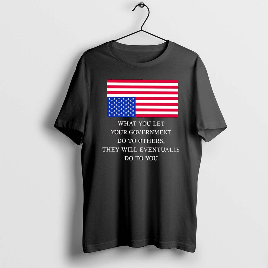 Official What You Let Your Government Do To Others - Adult & Kids T-Shirts, Sweatshirts & Hoodies apparel design preview 1