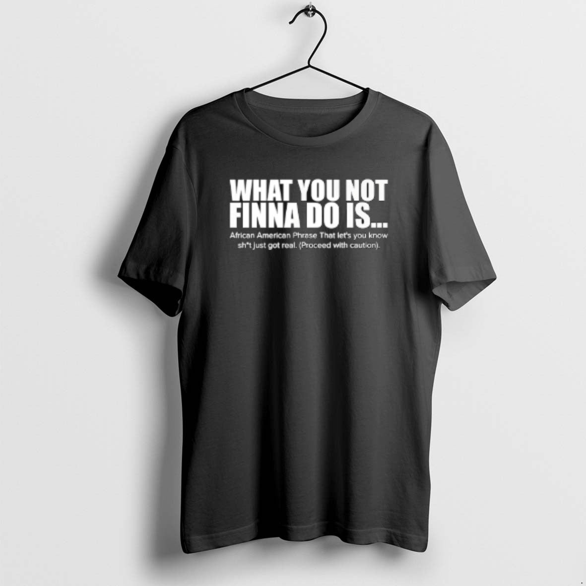 Official What You Not Finna Do Is Funny - Adult & Kids T-Shirts, Sweatshirts & Hoodies apparel design preview 1