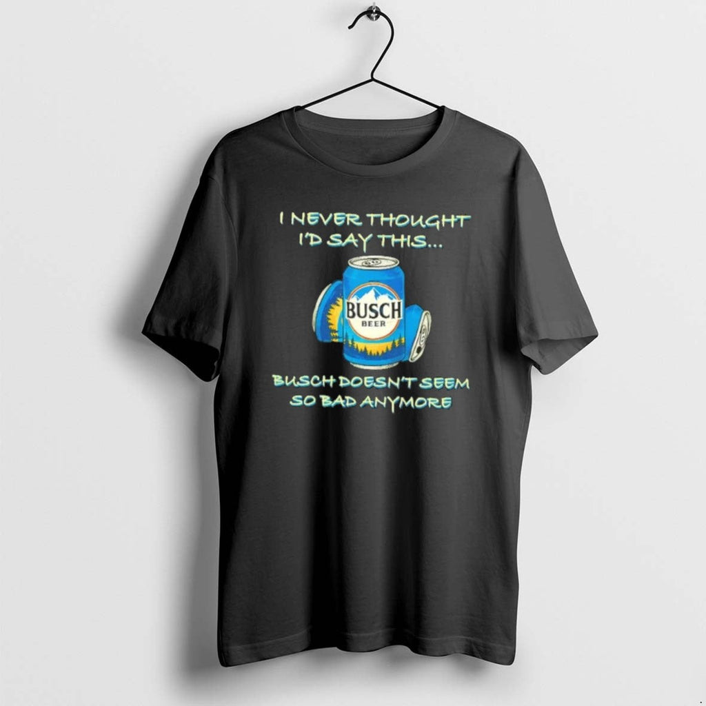 Official Iywlykgr I Never Thought Id Say This Busch - Adult & Kids T-Shirts, Sweatshirts & Hoodies apparel design preview 1