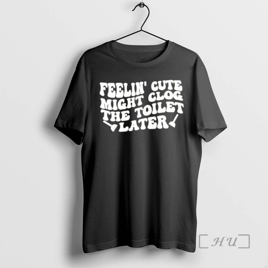 Officials Feelin Cute Might Clog The Toilet Later - Adult & Kids T-Shirts, Sweatshirts & Hoodies apparel design preview 1