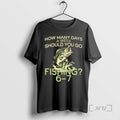 Officials How Many Days A Week Should You Go Fishing - Adult & Kids T-Shirts, Sweatshirts & Hoodies apparel design preview 1