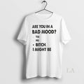 Original Are You In A Bad Mood Yes No Bitch I Might - Adult & Kids T-Shirts, Sweatshirts & Hoodies apparel design preview 1