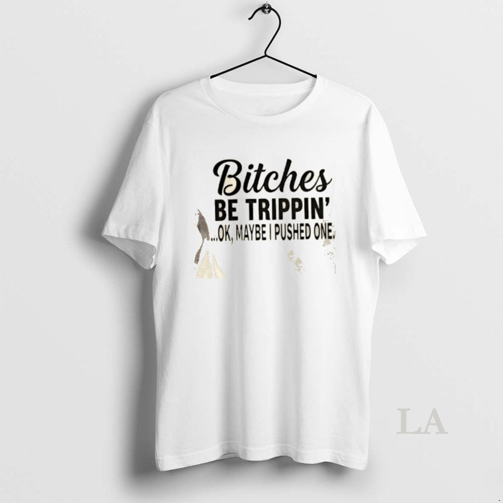 Original Bitches Be Trippin Ok Maybe I Pushed One - Adult & Kids T-Shirts, Sweatshirts & Hoodies apparel design preview 1