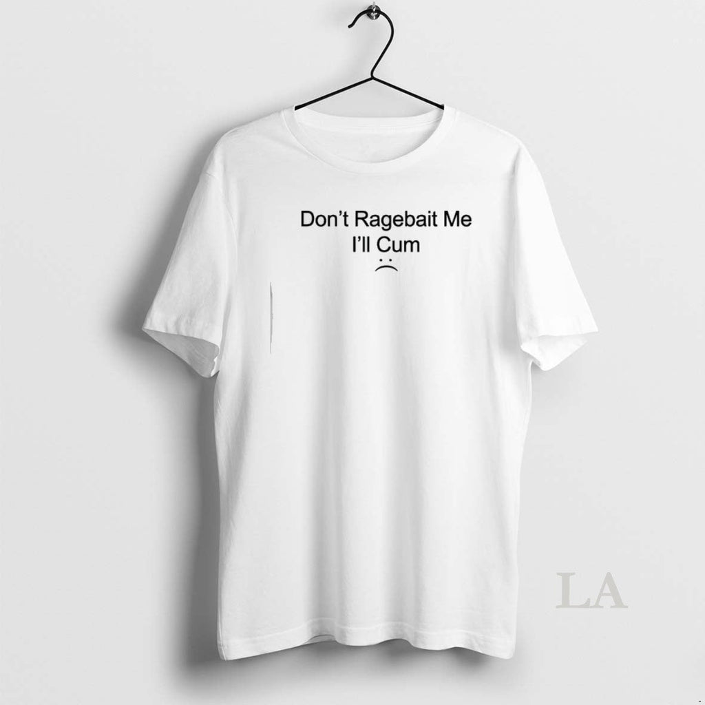 Original Dont Ragebait Me Ill Cum - Adult & Kids T-Shirts, Sweatshirts & Hoodies apparel design preview 1