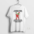 Original Grinch I Already Know Im Going To Hell Might - Adult & Kids T-Shirts, Sweatshirts & Hoodies apparel design preview 1