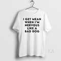 Original I Get Mean When Im Nervous Like A Bad Dog - Adult & Kids T-Shirts, Sweatshirts & Hoodies apparel design preview 1