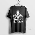 Original I Work Hard So My Cat Can Have A Better Life - Adult & Kids T-Shirts, Sweatshirts & Hoodies apparel design preview 1