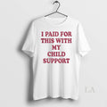Original I Paid For This With My Child Support - Adult & Kids T-Shirts, Sweatshirts & Hoodies apparel design preview 1