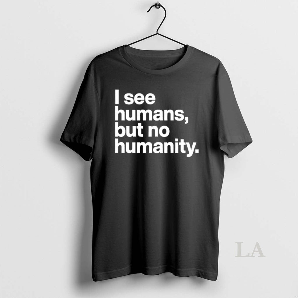 Original I See Humans But No Humanity - Adult & Kids T-Shirts, Sweatshirts & Hoodies apparel design preview 1