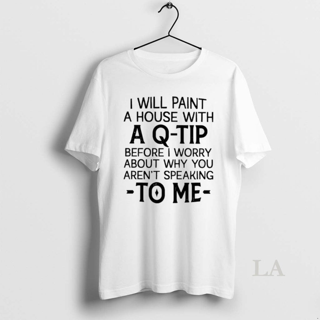 Original I Will Paint A House With Q Tip Before Worry - Adult & Kids T-Shirts, Sweatshirts & Hoodies apparel design preview 1