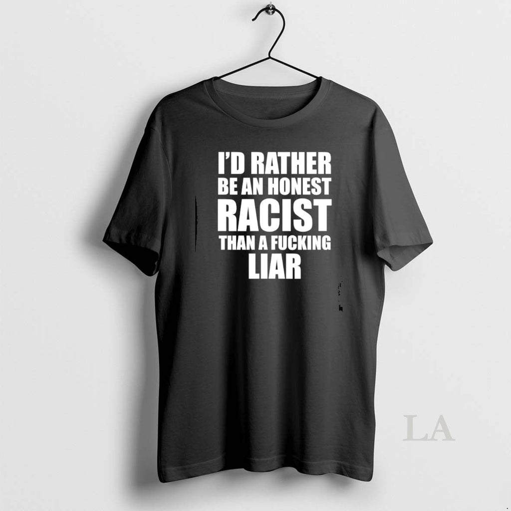 Original Id Rather Be An Honest Racist Than A Fucking - Adult & Kids T-Shirts, Sweatshirts & Hoodies apparel design preview 1