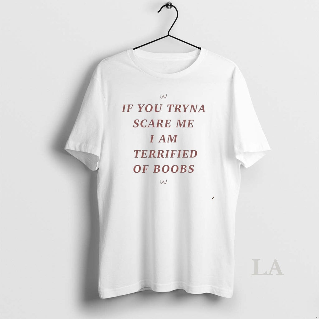 Original If You Tryna Scare Me I Am Terrified Of - Adult & Kids T-Shirts, Sweatshirts & Hoodies apparel design preview 1