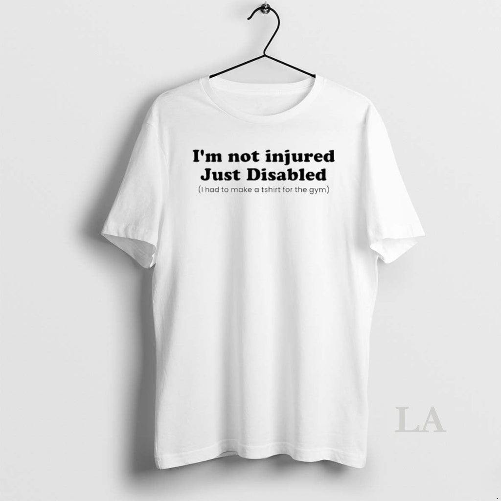Original Im Not Injured Just Disabled I Had To Make A - Adult & Kids T-Shirts, Sweatshirts & Hoodies apparel design preview 1