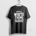 Original Its A White Thing Your Wouldnt Understand - Adult & Kids T-Shirts, Sweatshirts & Hoodies apparel design preview 1