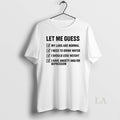 Original Let Me Guess My Labs Are Normal I Needs To - Adult & Kids T-Shirts, Sweatshirts & Hoodies apparel design preview 1