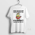 Original Minion How Much Dip Would A Dipshit If Could - Adult & Kids T-Shirts, Sweatshirts & Hoodies apparel design preview 1