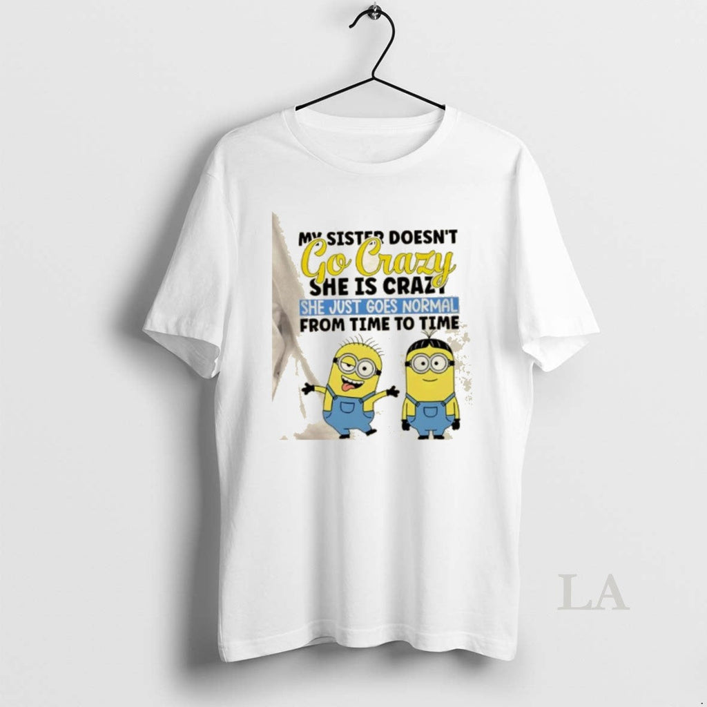 Original Minions My Sister Doesnt Go Crazy She Is - Adult & Kids T-Shirts, Sweatshirts & Hoodies apparel design preview 1