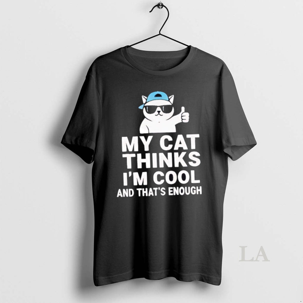 Original My Cat Thinks Im Cool And Thats Enough - Adult & Kids T-Shirts, Sweatshirts & Hoodies apparel design preview 1