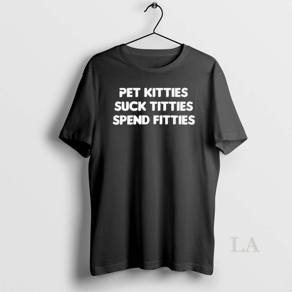 Original Pet Kitties Suck Titties Spend Fitties - Adult & Kids T-Shirts, Sweatshirts & Hoodies apparel design preview 1