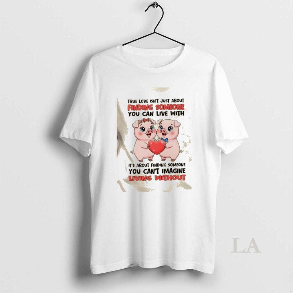 Original Pigs True Love Isnt Just About Finding - Adult & Kids T-Shirts, Sweatshirts & Hoodies apparel design preview 1