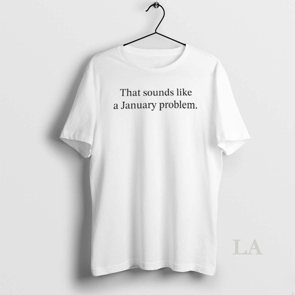 Original That Sounds Like A January Problem - Adult & Kids T-Shirts, Sweatshirts & Hoodies apparel design preview 1