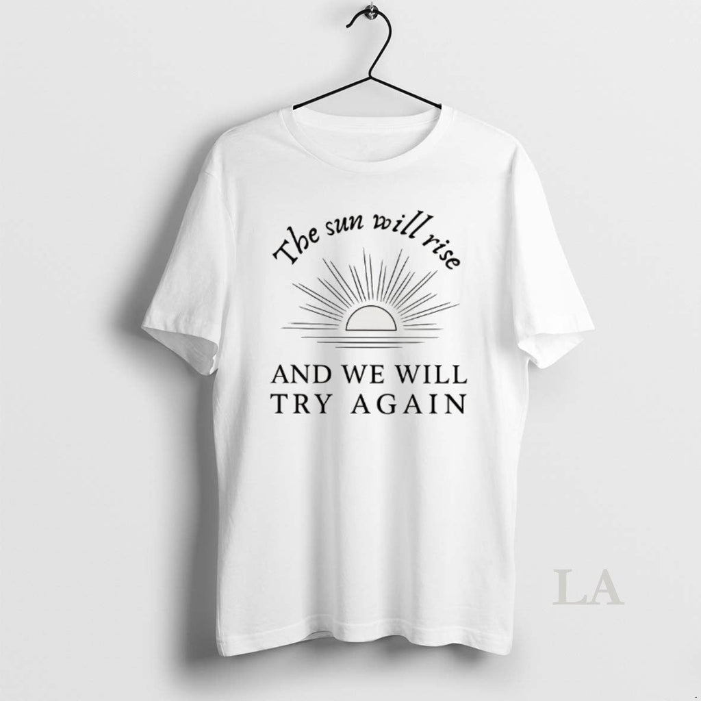 Original The Sun Will Rise And We Try Again - Adult & Kids T-Shirts, Sweatshirts & Hoodies apparel design preview 1