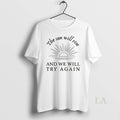 Original The Sun Will Rise And We Try Again - Adult & Kids T-Shirts, Sweatshirts & Hoodies apparel design preview 1