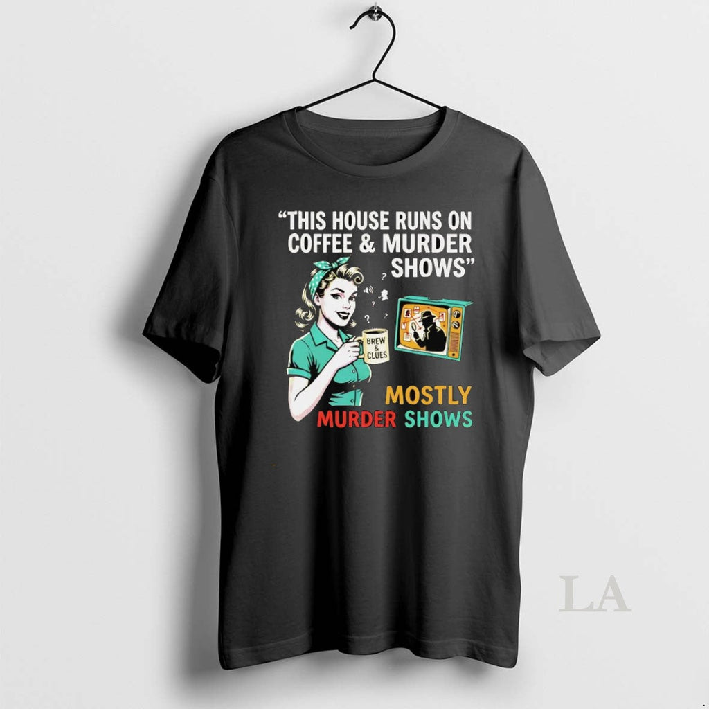 Original This House Runs On Coffee And Murder Shows - Adult & Kids T-Shirts, Sweatshirts & Hoodies apparel design preview 1