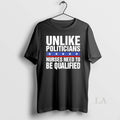 Original Unlike Politicians Nurses Need To Be - Adult & Kids T-Shirts, Sweatshirts & Hoodies apparel design preview 1