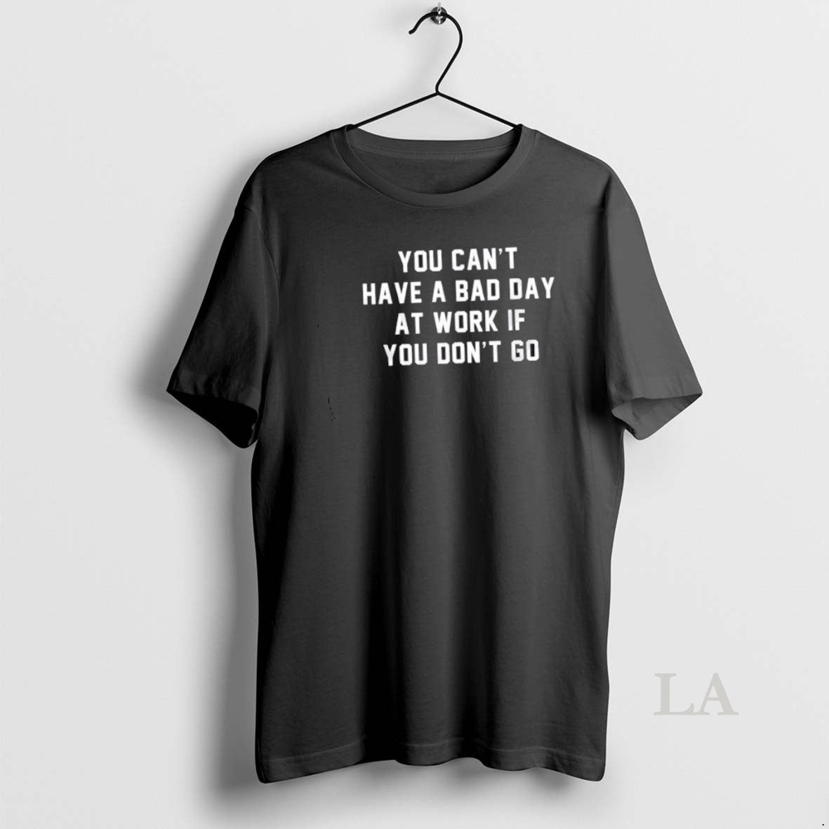 Original You Cant Have A Bad Day At Work If Dont Go - Adult & Kids T-Shirts, Sweatshirts & Hoodies apparel design preview 1