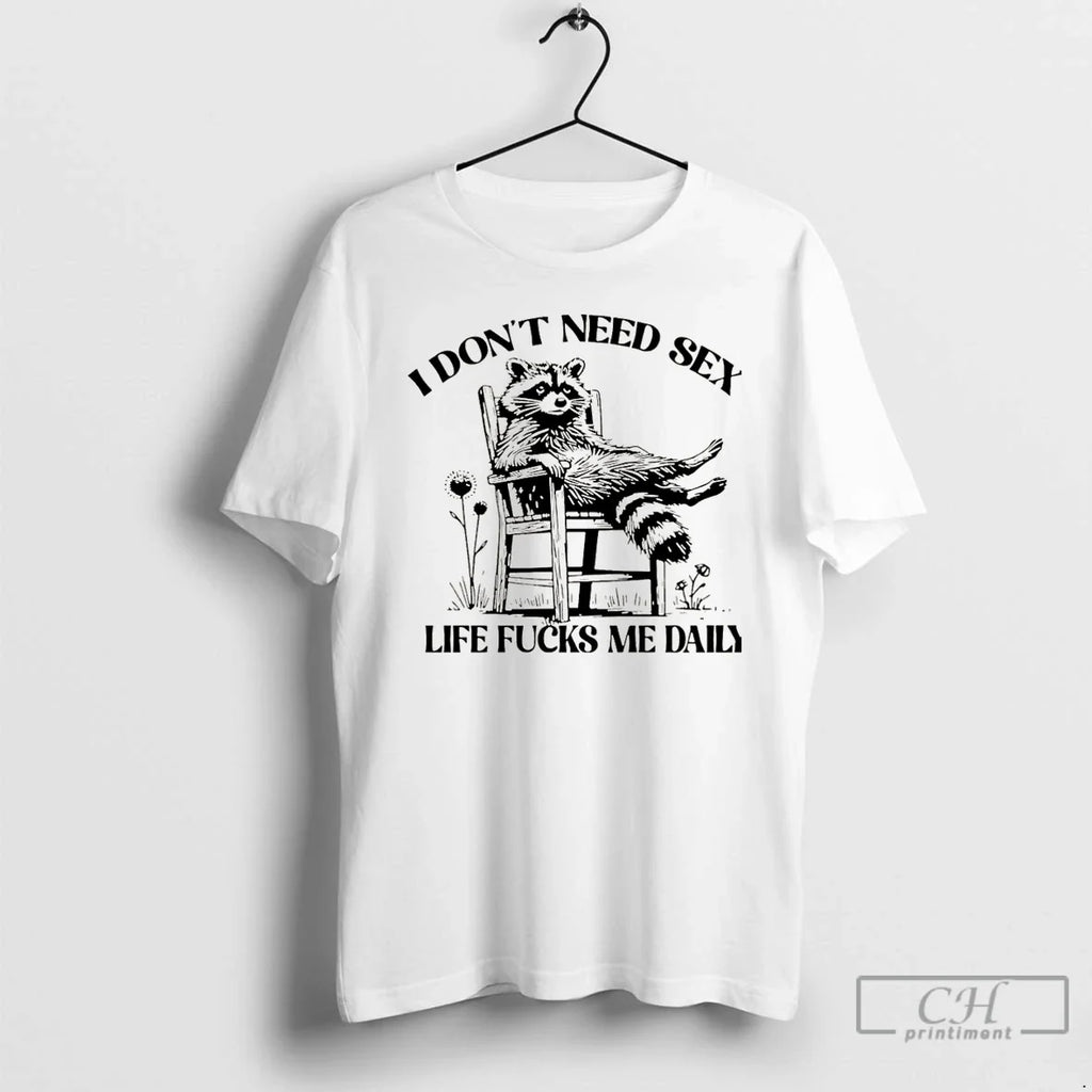 Premium I Dont Need Sex Life Fucks Me Daily Racoon - Adult & Kids T-Shirts, Sweatshirts & Hoodies apparel design preview 1