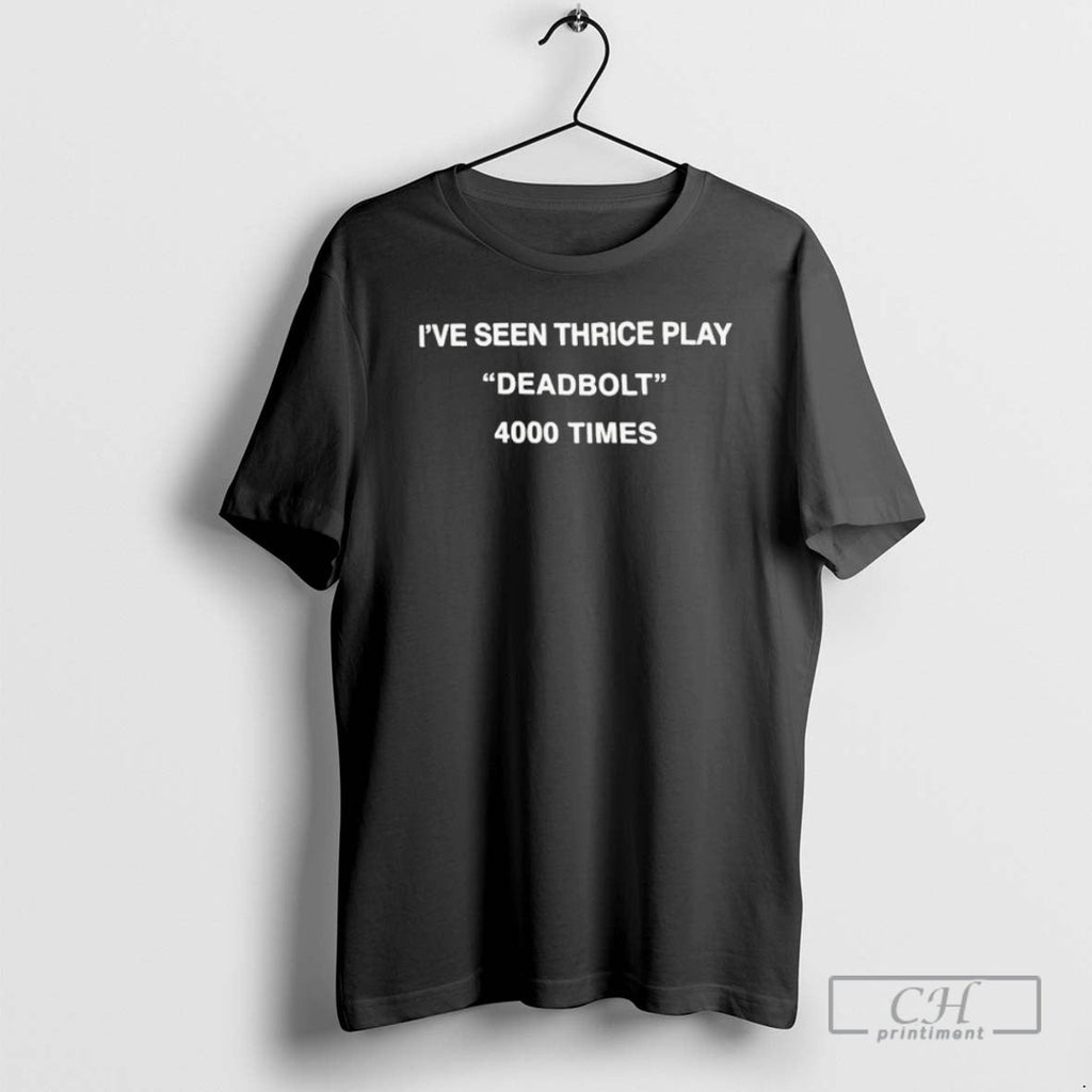 Premium Ive Seen Thrice Play Deadbolt 4000 Times - Adult & Kids T-Shirts, Sweatshirts & Hoodies apparel design preview 1
