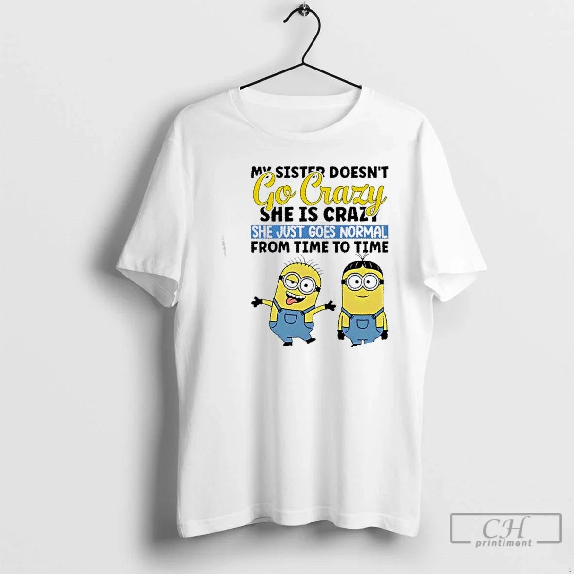 Premium Minions My Sister Doesnt Go Crazy She Is - Adult & Kids T-Shirts, Sweatshirts & Hoodies apparel design preview 1