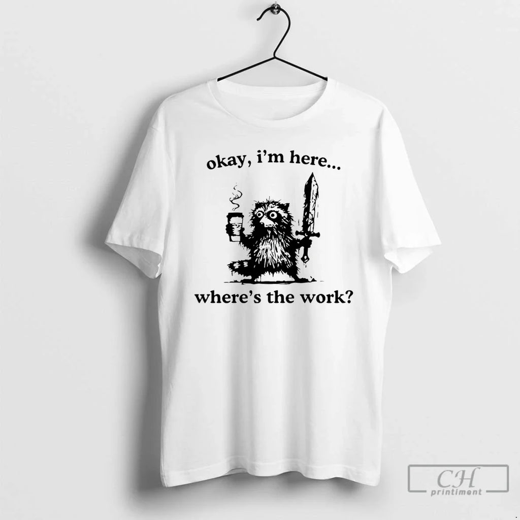 Premium Okay Im Here Wheres The Work Raccoon - Adult & Kids T-Shirts, Sweatshirts & Hoodies apparel design preview 1