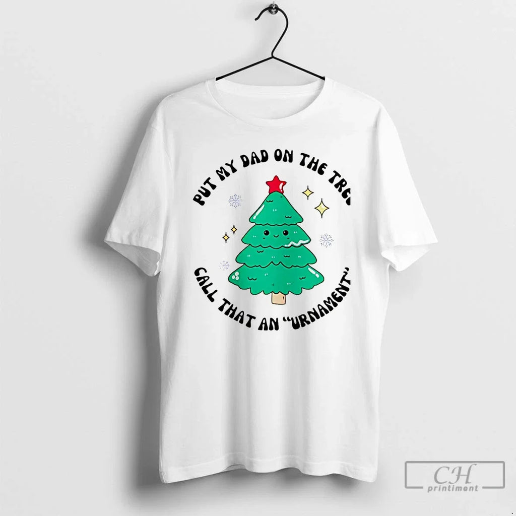 Premium Put My Dad On The Tree Call That An Urnament - Adult & Kids T-Shirts, Sweatshirts & Hoodies apparel design preview 1